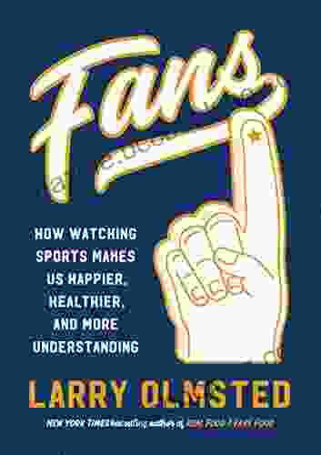 Fans: How Watching Sports Makes Us Happier Healthier And More Understanding