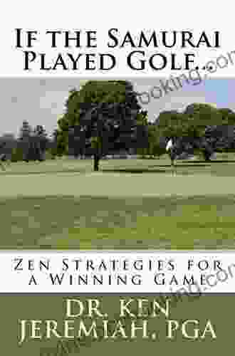 If The Samurai Played Golf Zen Strategies For A Winning Game