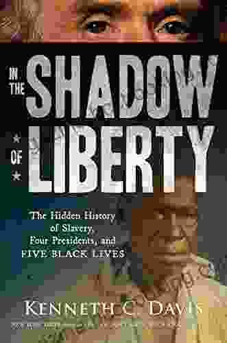 In The Shadow Of Liberty: The Hidden History Of Slavery Four Presidents And Five Black Lives