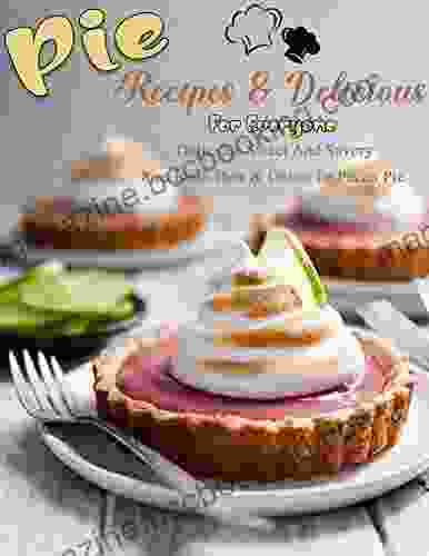 Pie Recipes Delicious For Everyone: Delicious Sweet And Savory Pies From Dew Onion To Pecan Pie