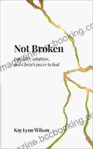 Not Broken: Infertility Adoption And Christ S Power To Heal