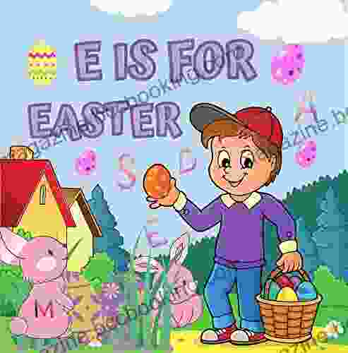 E Is For Easter: Easter Day Alphabet Picture For Toddlers Kids Featuring Easter Eggs Bunny Chocolate Basket And Many More