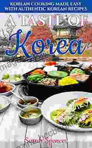 A Taste Of Korea: Korean Cooking Made Easy With Authentic Korean Recipes (Best Recipes From Around The World)