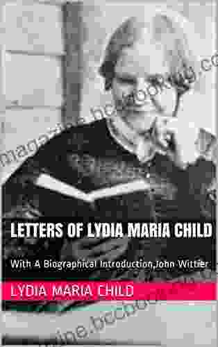 Letters Of Lydia Maria Child: With A Biographical Introduction John Wittier