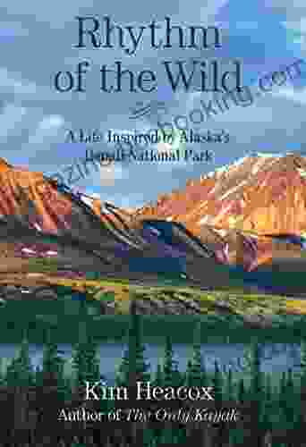 Rhythm Of The Wild: A Life Inspired By Alaska S Denali National Park