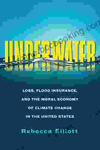 Underwater: Loss Flood Insurance And The Moral Economy Of Climate Change In The United States (Society And The Environment)