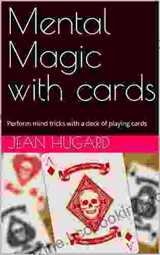 Mental Magic With Cards: Perform Mind Tricks With A Deck Of Playing Cards