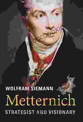 Metternich: Strategist And Visionary Wolfram Siemann