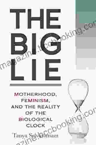 The Big Lie: Motherhood Feminism And The Reality Of The Biological Clock
