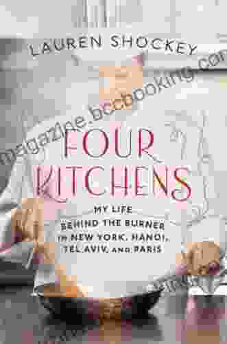 Four Kitchens: My Life Behind The Burner In New York Hanoi Tel Aviv And Paris