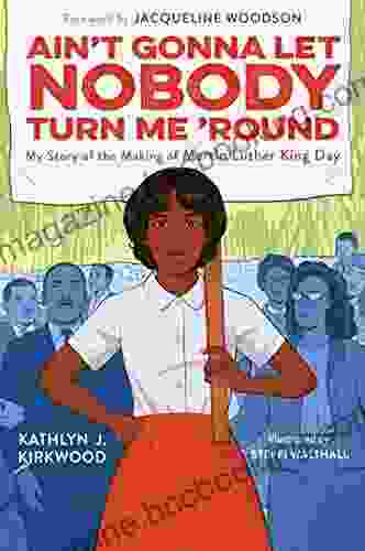 Ain T Gonna Let Nobody Turn Me Round: My Story Of The Making Of Martin Luther King Day