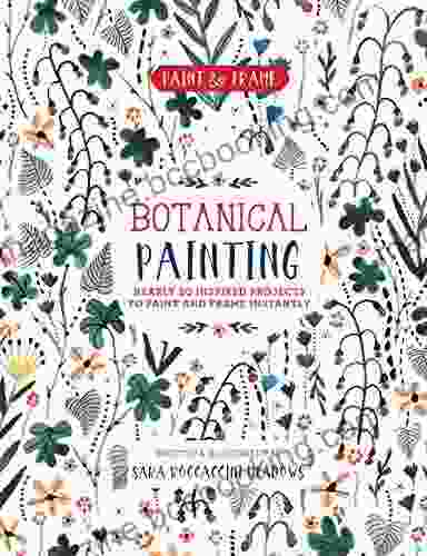 Paint And Frame: Botanical Painting: Nearly 20 Inspired Projects To Paint And Frame Instantly (Paint Frame)