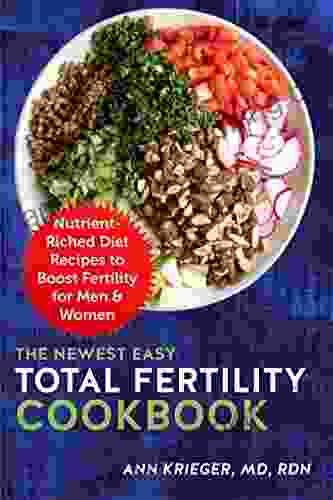 The Newest Easy Total Fertility Cookbook: Nutrient Riched Diet Recipes To Boost Fertility For Men Women