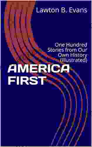 AMERICA FIRST: One Hundred Stories From Our Own History (Illustrated)