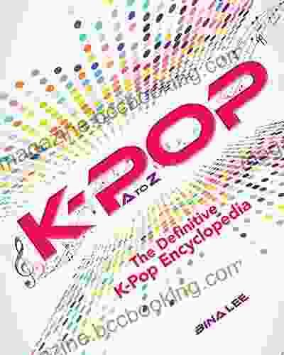 K POP A To Z: The Definitive K Pop Encyclopedia