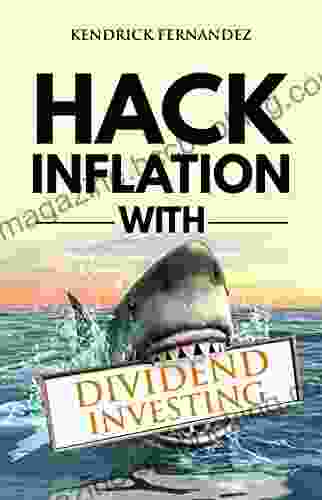 Hack Inflation With Dividend Investing: Profit From Inflation With A Powerful Dividend Investing Strategy That Generates Passive Income (Investing For Absolute Beginners)