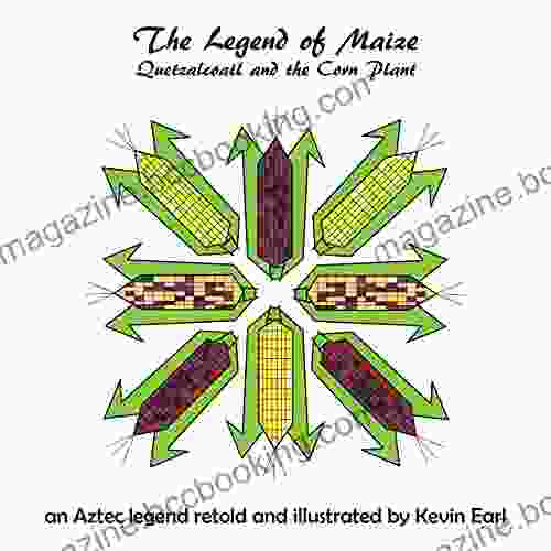The Legend Of The Maize: Quetzalcoatl And The Corn Plant An Aztec Legend