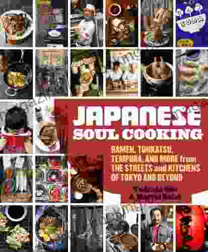 Japanese Soul Cooking: Ramen Tonkatsu Tempura And More From The Streets And Kitchens Of Tokyo And Beyond A Cookbook