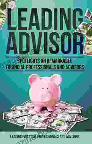 Leading Advisor: Spotlights On Remarkable Financial Professionals And Advisors