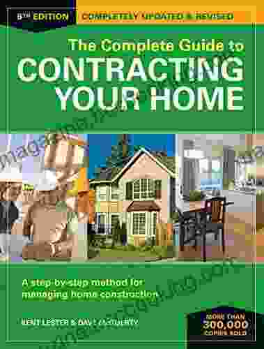 The Complete Guide To Contracting Your Home: A Step By Step Method For Managing Home Construction