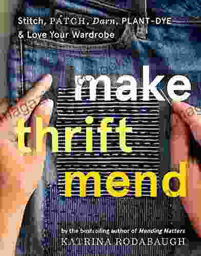 Make Thrift Mend: Stitch Patch Darn Plant Dye Love Your Wardrobe
