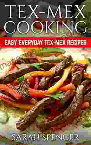 Tex Mex Cooking: Easy Everyday Tex Mex Recipes