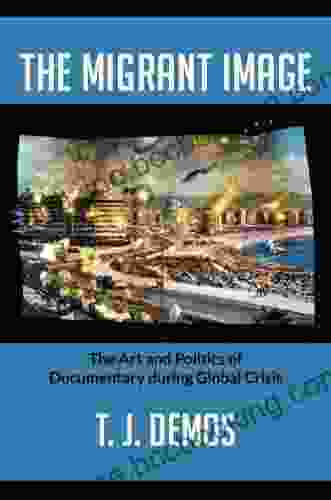 The Migrant Image: The Art And Politics Of Documentary During Global Crisis