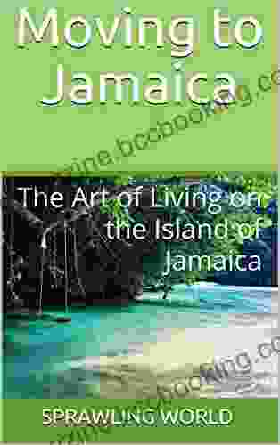 Moving To Jamaica: The Art Of Living On The Island Of Jamaica