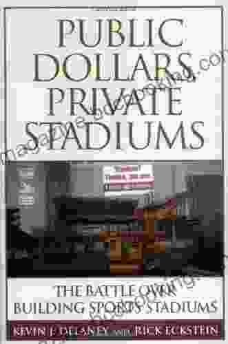 Public Dollars Private Stadiums: The Battle Over Building Sports Stadiums