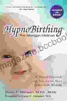 HypnoBirthing Fourth Edition: The Breakthrough Natural Approach To Safer Easier More Comfortable Birthing The Mongan Method 4th Edition