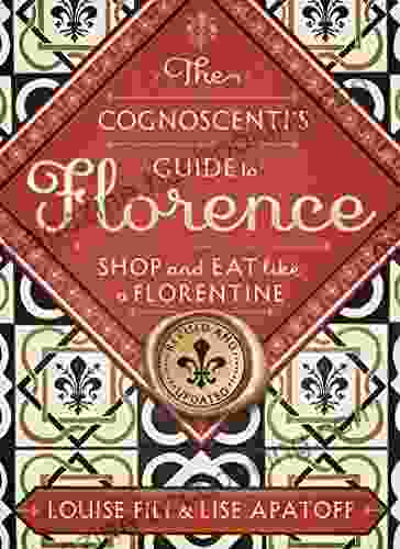 The Cognoscenti S Guide To Florence: Shop And Eat Like A Florentine Revised Edition