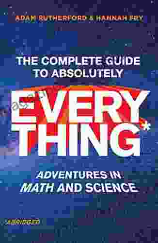 The Complete Guide To Absolutely Everything (Abridged): Adventures In Math And Science