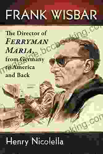 Frank Wisbar: The Director Of Ferryman Maria From Germany To America And Back