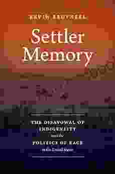 Settler Memory: The Disavowal Of Indigeneity And The Politics Of Race In The United States (Critical Indigeneities)