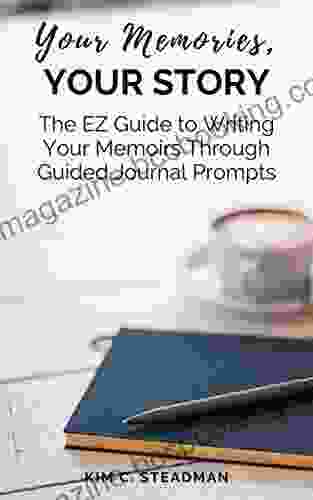 Your Memories Your Story: The EZ Guide To Writing Your Memoirs Through Guided Journal Prompts