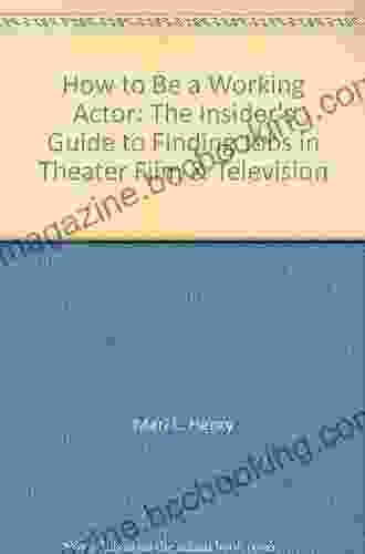 How To Be A Working Actor 5th Edition: The Insider S Guide To Finding Jobs In Theater Film Television