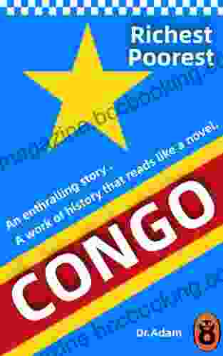Richest And Poorest Country Congo: A Story Of Greed Terror And Heroism In Colonial Africa