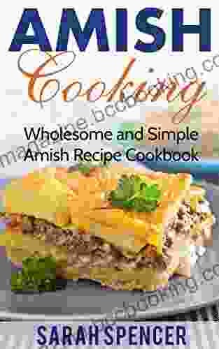Amish Cooking: Wholesome And Simple Amish Recipe Cookbook (Amish Cookbooks)