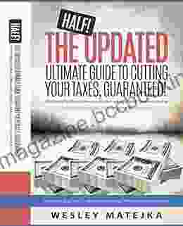 The Updated Ultimate Guide To CUTTING YOUR TAXES And Keeping More Of What You Earn Guaranteed : Why Paying Hundreds Of Thousands Of Dollars Less In Taxes Isn T Too Good To Be True