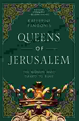 Queens Of Jerusalem: The Women Who Dared To Rule