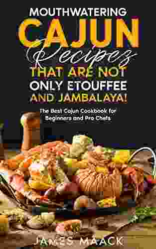 Mouthwatering Cajun Recipes That Are Not Only Etouffee And Jambalaya : The Best Cajun Cookbook For Beginners And Pro Chefs