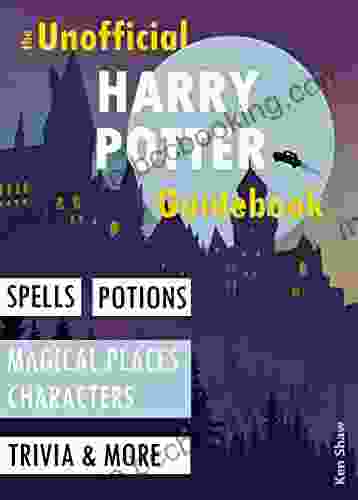 The Unofficial Harry Potter Guidebook: Spells Potions Characters Magical Places Trivia More In The Wizarding World
