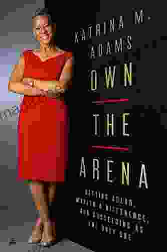 Own The Arena: Getting Ahead Making A Difference And Succeeding As The Only One