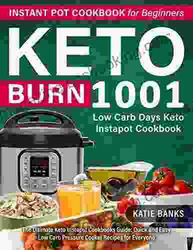 Keto Instant Pot Cookbook For Beginners: 1001 Burn Low Carb Days Keto Instapot Cookbook: The Ultimate Keto Instapot Cookbooks Guide: Quick And Easy Low Carb Pressure Cooker Recipes For Everyone