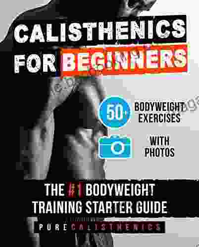 Calisthenics For Beginners: 50 Bodyweight Exercises The #1 Bodyweight Training Starter Guide (Bodyweight Exercise Street Workout Calisthenics Workouts)