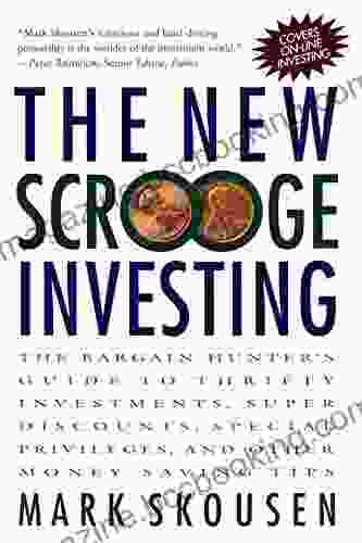 The New Scrooge Investing: The Bargain Hunter S Guide To Thrifty Investments Super Discounts Special Privileges And Other Money Saving Tips