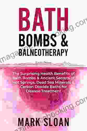 Bath Bombs Balneotherapy: The Surprising Health Benefits Of Bath Bombs And Ancient Secrets Of Hot Springs Dead Sea Minerals And CO2 Baths For Beautiful Targeting Mitochondrial Dysfunction)