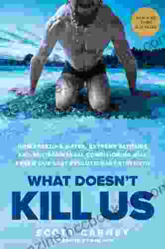 What Doesn T Kill Us: How Freezing Water Extreme Altitude And Environmental Conditioning Will Renew Our Lost Evolutionary Strength