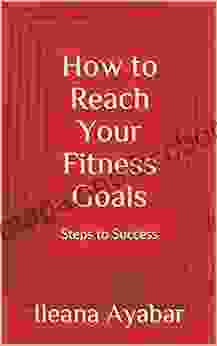 How To Reach Your Fitness Goals: Steps To Success