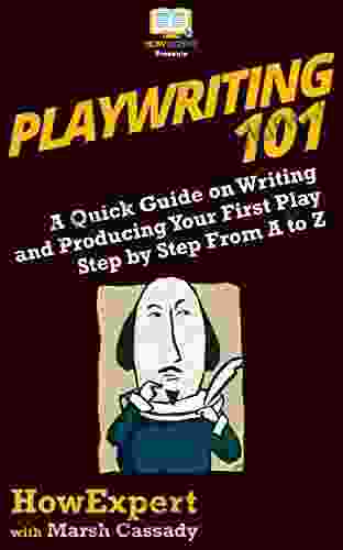 Playwriting 101: A Quick Guide On Writing And Producing Your First Play Step By Step From A To Z